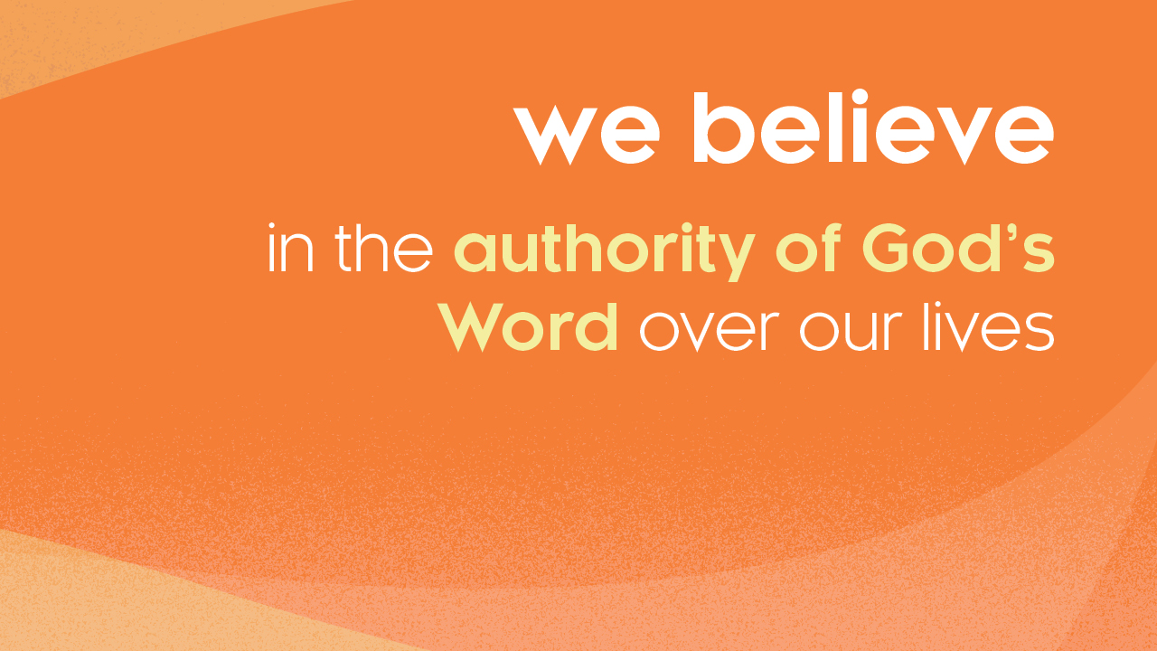 We believe in the authority of God's Word over our lives