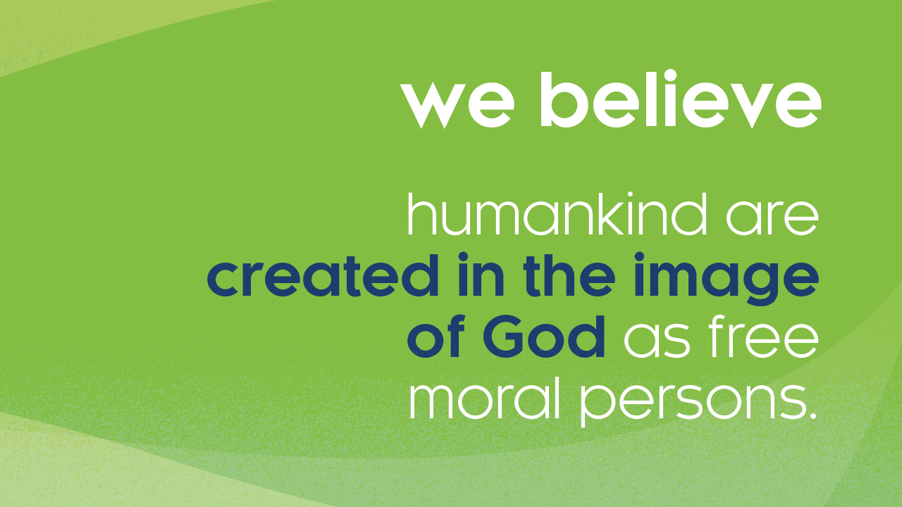We believe humankind are created in the image of God as free moral persons