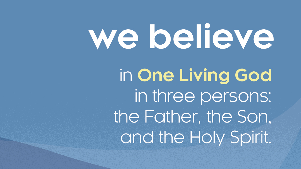 We believe in One Living God in three persons: the Father, the Son, and the Holy Spirit